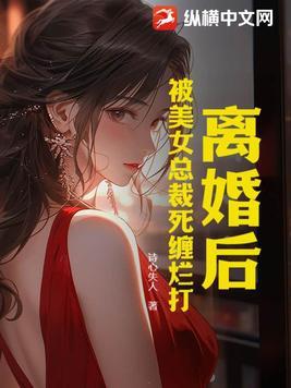 离婚后美女总裁追着我领证全集